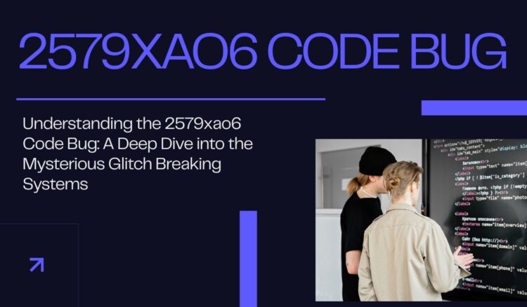 Understanding the 2579xao6 Code Bug: A Deep Dive into the Mysterious Glitch Breaking Systems