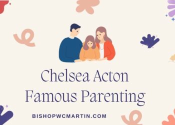 Chelsea Acton Famous Parenting: Redefining Modern Parenthood with Grace and Grit