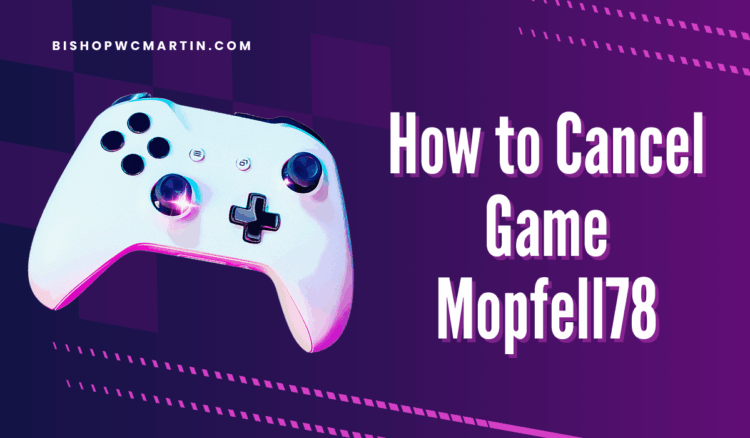 How to Cancel Game Mopfell78: The Ultimate Step-by-Step Guide