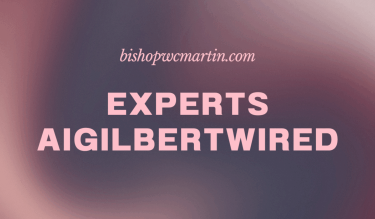 Experts Aigilbertwired: A Deep Dive into Innovation, Insight, and Influence