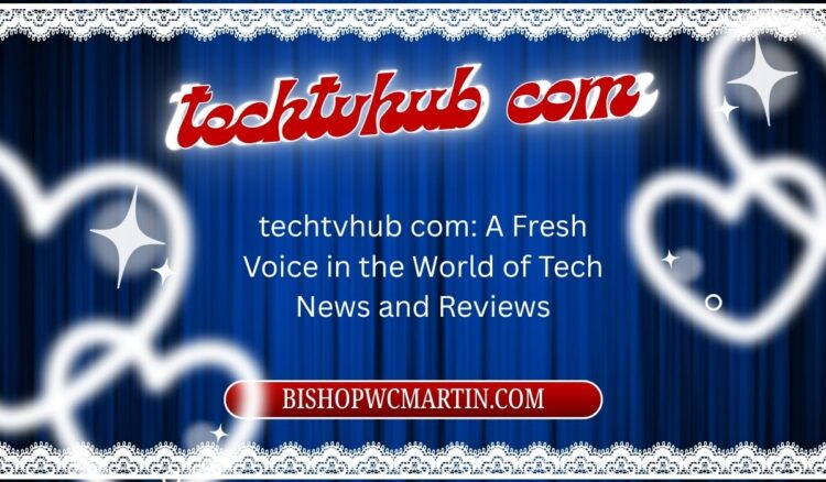 techtvhub com: A Fresh Voice in the World of Tech News and Reviews
