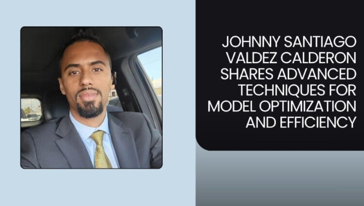 Johnny Santiago Valdez Calderon Shares Advanced Techniques for Model Optimization and Efficiency