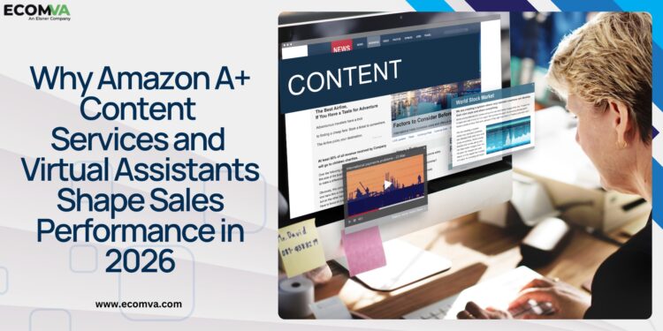 Why Amazon A+ Content Services and Virtual Assistants Shape Sales Performance in 2026
