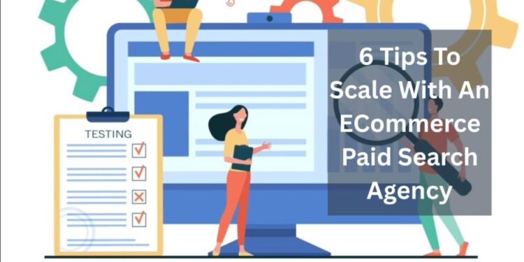 6 Tips To Scale With An ECommerce Paid Search Agency