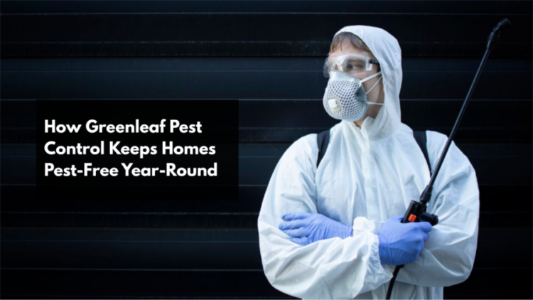 How Greenleaf Pest Control Keeps Homes Pest-Free Year-Round
