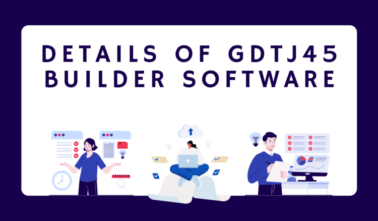 Details of GDTJ45 Builder Software: A Deep Exploration of Capabilities, Architecture, and Practical Use