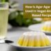 How Is Agar Agar Powder Used In Vegan And Plant-Based Recipes?
