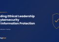 Building Ethical Leadership in Cybersecurity and Information Protection