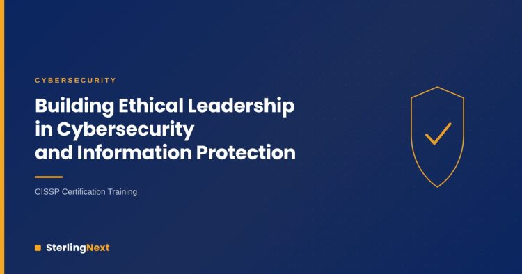 Building Ethical Leadership in Cybersecurity and Information Protection